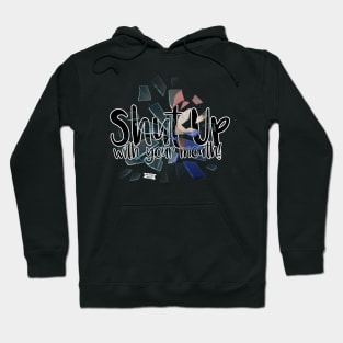 Shut up with your mouth! Hoodie